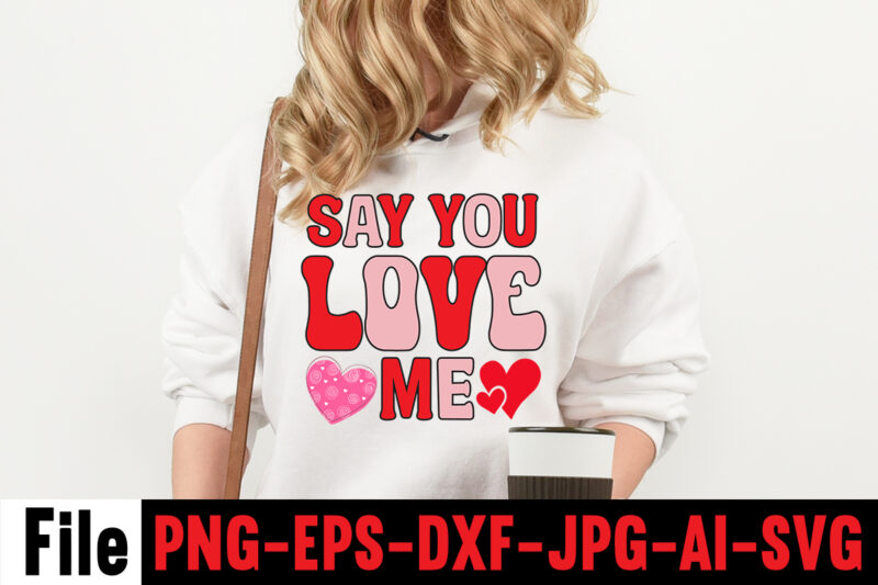 Say You Love Me T-shirt Design,Valentines Day SVG files for Cricut - Valentine Svg Bundle - DXF PNG Instant Digital Download - Conversation Hearts svg,Valentine's Svg Bundle,Valentine's Day Svg,Be My