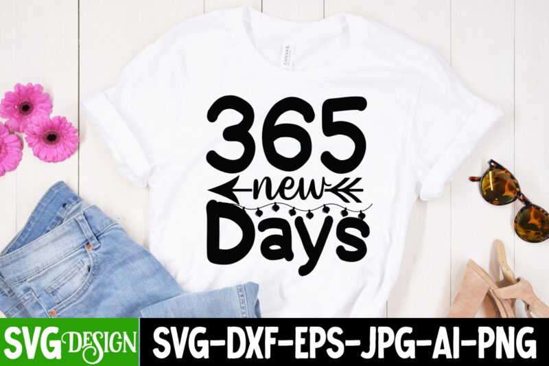 365 New Days T-Shirt Design , 365 New Days SVG Cut File , new year t-shirt bundle , new year svg bundle , new year svg mega bundle , new