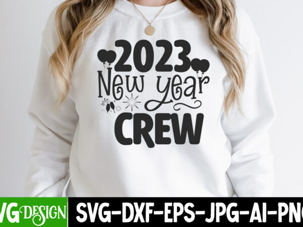 2023 new year crew t-shirt design , 2023 new year crew svg cut file , happy new year svg bundle,123 happy new year t-shirt design,happy new year 2023 t-shirt design,happy
