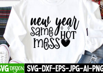 New Year Same Hot Mess T-Shirt Design, New Year Same Hot Mess SVG Cut File , happy new year svg bundle,123 happy new year t-shirt design,happy new year 2023 t-shirt