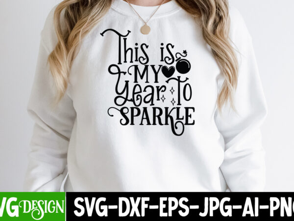 This is my year sparkle t-shirt design, this is my year sparkle svg cut file, happy new year svg bundle,123 happy new year t-shirt design,happy new year 2023 t-shirt design,happy