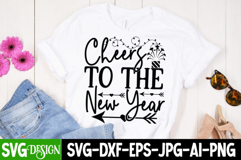 Cheers to the New Year T-Shirt design Cheers to the New Year SVG Cut File , new year t-shirt bundle , new year svg bundle , new year svg mega