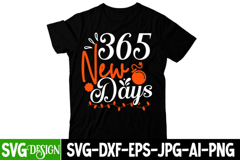 365 New Days T-Shirt Design,365 New Days SVG Cut , happy new year svg bundle,123 happy new year t-shirt design,happy new year 2023 t-shirt design,happy new year shirt ,new years