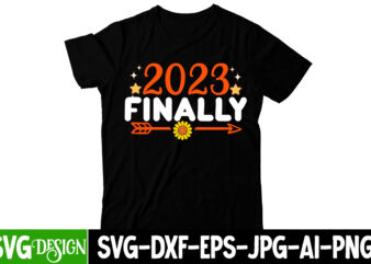 2023 Finally SVG Cut File, happy new year svg bundle,123 happy new year t-shirt design,happy new year 2023 t-shirt design,happy new year shirt ,new years shirt, funny new year tee,