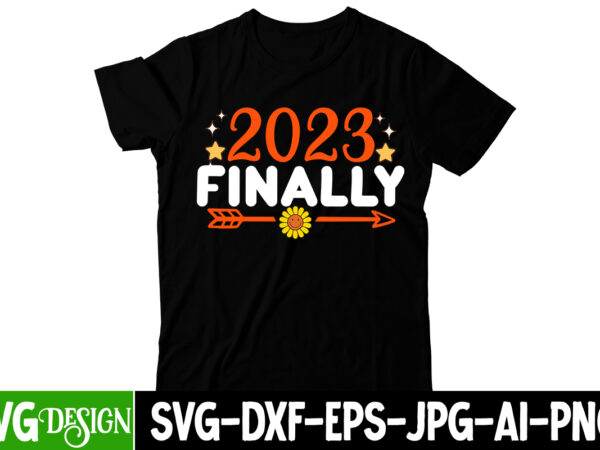 2023 finally svg cut file, happy new year svg bundle,123 happy new year t-shirt design,happy new year 2023 t-shirt design,happy new year shirt ,new years shirt, funny new year tee,