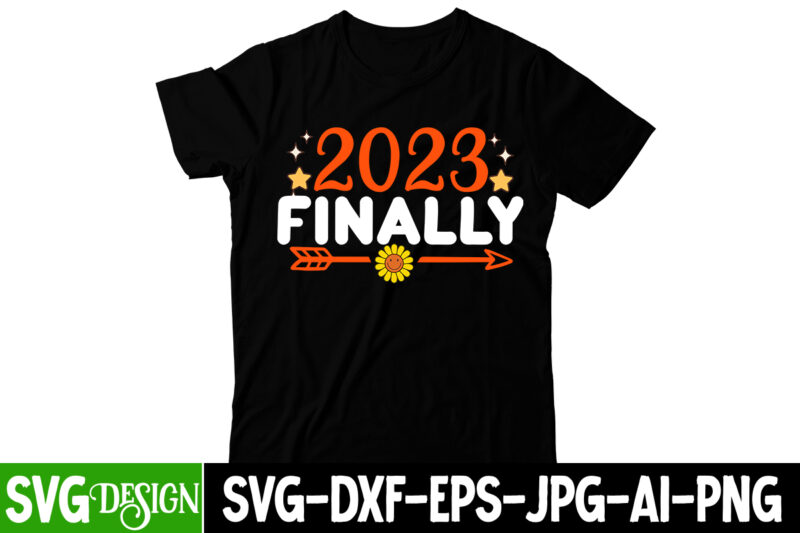 2023 Finally SVG Cut File, happy new year svg bundle,123 happy new year t-shirt design,happy new year 2023 t-shirt design,happy new year shirt ,new years shirt, funny new year tee,