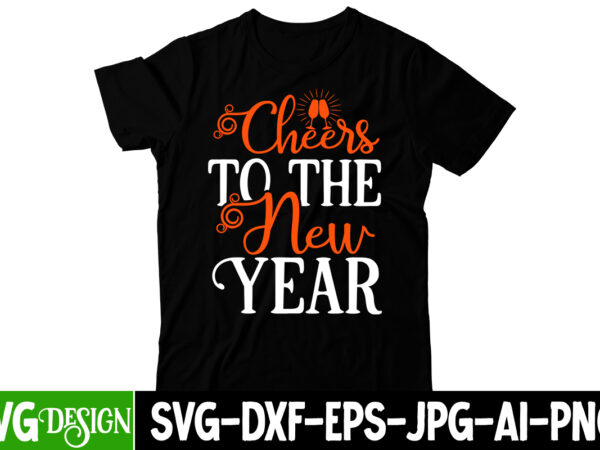 Cheers to the new year t-shirt design, cheers to the new year svg cut file, happy new year svg bundle,123 happy new year t-shirt design,happy new year 2023 t-shirt design,happy