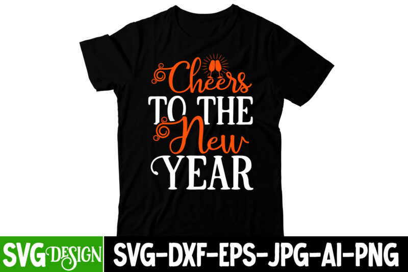 Cheers To The New Year T-Shirt Design, Cheers To The New Year SVG Cut File, happy new year svg bundle,123 happy new year t-shirt design,happy new year 2023 t-shirt design,happy