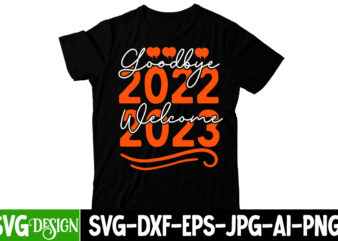 Goodbye 2022 Welcome 2023 T-Shirt Design, Goodbye 2022 Welcome 2023 SVG Cut File, happy new year svg bundle,123 happy new year t-shirt design,happy new year 2023 t-shirt design,happy new year