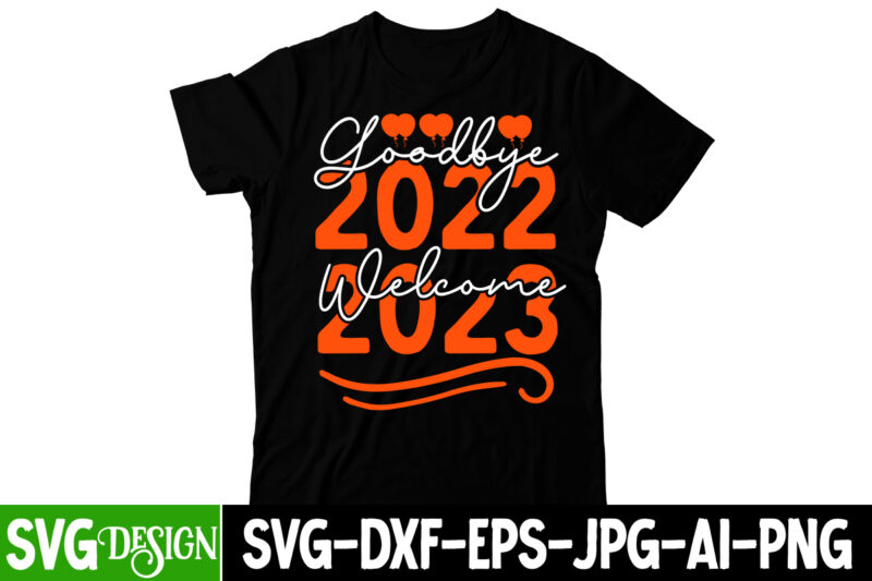 Goodbye 2022 Welcome 2023 T-Shirt Design, Goodbye 2022 Welcome 2023 SVG Cut File, happy new year svg bundle,123 happy new year t-shirt design,happy new year 2023 t-shirt design,happy new year