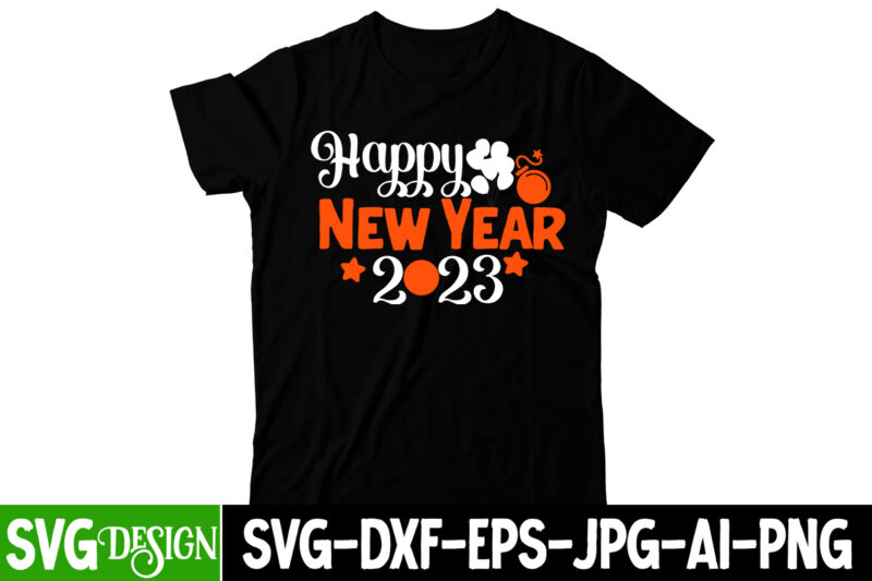 Happy New Year 2023 T-Shirt Design , Happy New Year 2023 SVG Cut File, happy new year svg bundle,123 happy new year t-shirt design,happy new year 2023 t-shirt design,happy new
