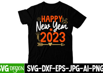 Happy New Year 2023 T-Shirt Design, Happy New Year 2023 SVG Cut File, happy new year svg bundle,123 happy new year t-shirt design,happy new year 2023 t-shirt design,happy new year