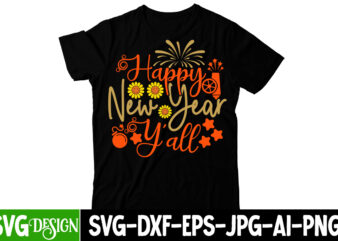 Happy New Year Y’all T-Shirt Design ,Happy New Year Y’all SVG Cut File, happy new year svg bundle,123 happy new year t-shirt design,happy new year 2023 t-shirt design,happy new year