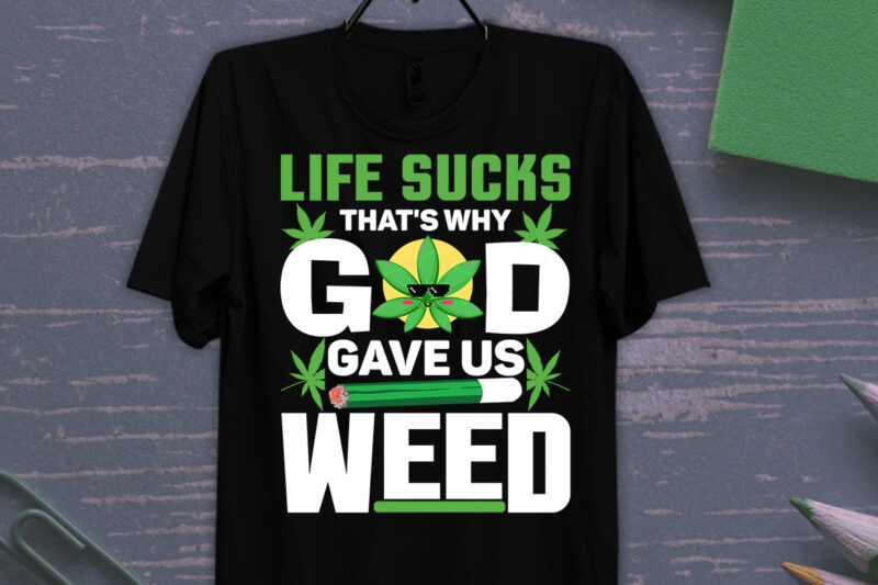 Life Sucks That's Why God Gave Us Weed T-shirt Design, Weed svg, cannabis svg, stoner svg bundle, Marijuana Svg, Weed Smokings Svg files for cricut, pot leaf svg,Cannabis Shirt, Weed