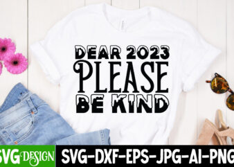 Dear 2023 Please Be Kind T-Shirt Design , Dear 2023 Please Be Kind SVG Cut File , new year t-shirt bundle , new year svg bundle , new year svg