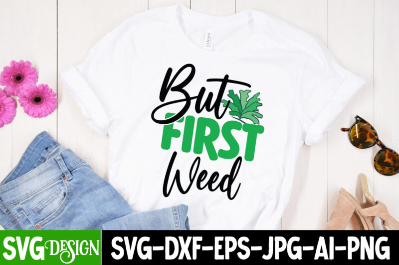 But First Weed T-Shirt Design, But First Weed SVG Cut File , Weed svg, stoner svg bundle, Weed Smokings svg, Marijuana SVG Files, smoke weed everyday svg design, smoke weed