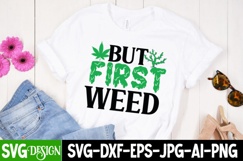But First Weed T-Shirt Design, But First Weed SV File , Weed svg, stoner svg bundle, Weed Smokings svg, Marijuana SVG Files, smoke weed everyday svg design, smoke weed everyday