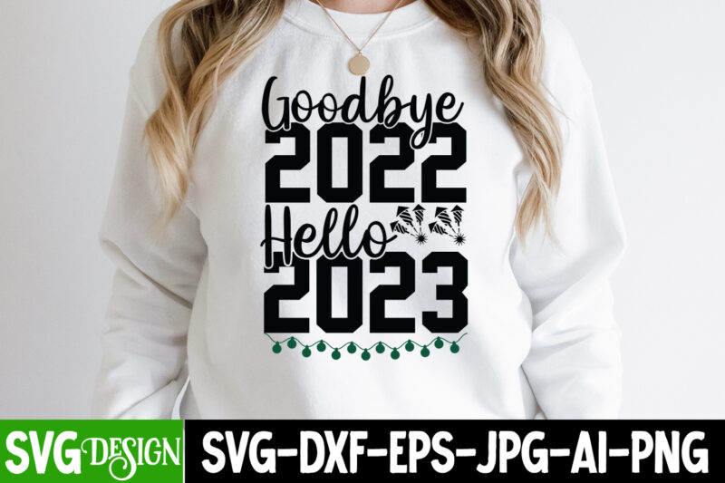 Goodbye 2022 Hello 2023 T-Shirt Design , Goodbye 2022 Hello 2023 SVG Cut File , new year t-shirt bundle , new year svg bundle , new year svg mega bundle