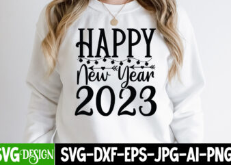 Happy New Year 2023 T-Shirt Design , Happy New Year 2023 SVG Cut File , new year t-shirt bundle , new year svg bundle , new year svg mega bundle