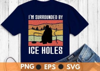 vintage I’m surrounded by ice holes funny Ice fishing dad T-shirt design svg, Ice fishing dad, ice hole, vintage retro, sunset