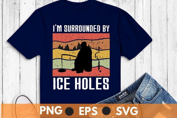 Vintage i’m surrounded by ice holes funny ice fishing dad t-shirt design svg, ice fishing dad, ice hole, vintage retro, sunset