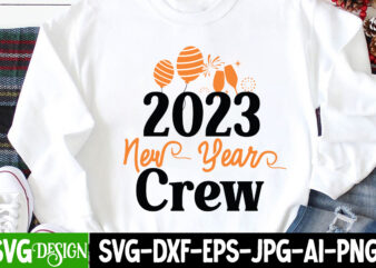 2023 New Year Crew T-Shirt Design , 2023 New Year Crew SVG Cut File,Happy New Year 2023 Sublimation PNG , Happy New Year 2023,New Year SVG Cut File, New Year