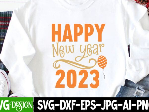 Happy new year 2023 t-shirt design , happy new year 2023 svg cut file , happy new year 2023 sublimation png , happy new year 2023,new year svg cut file,