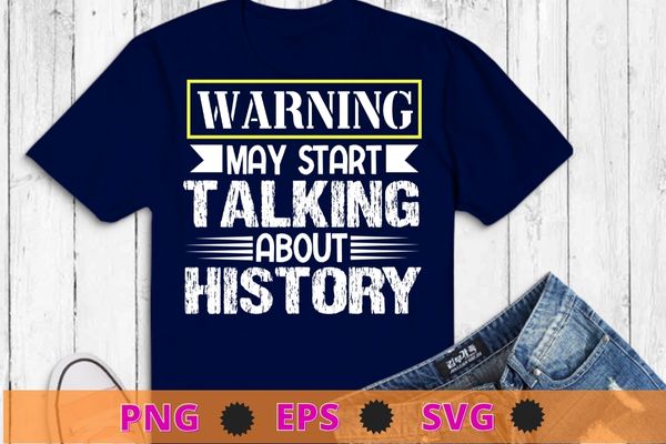 Warning may start talking about history funny study history t-shirt design svg, study history, funny history teachers & students, book lovers