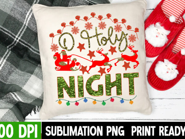 O holy night sublimation design , funny christmas svg bundle, christmas sign svg , merry christmas svg, christmas ornaments svg, winter svg, xmas svg, santa svg ,snow gnome truck png,hello