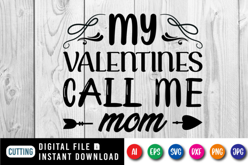 My valentines call me mom shirt print template