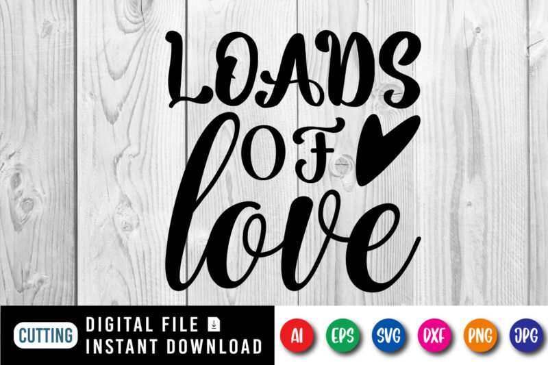 Loads of love Valentine shirt print template