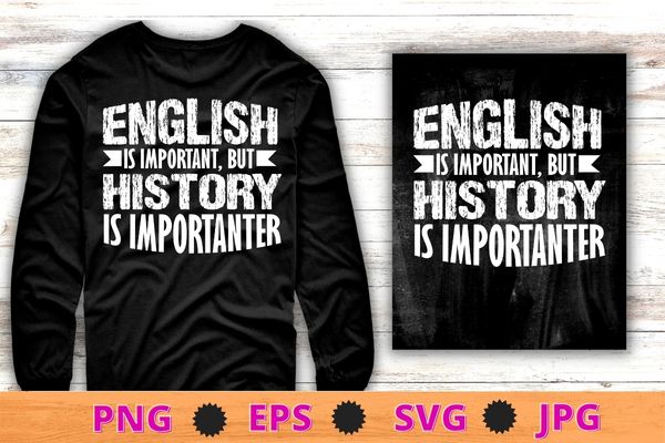 English is important but history is importanter teacher gift t-shirt design svg, cultural history, ancient history- history, political history, social history, economic history,religious history, diplomatic history, art history, food history,