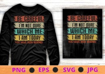Funny Sarcastic For Men, Women Humor, Vintage Sarcastic T-Shirt design svg, Be careful I’m not sure which me i am today you have warned shirt png,