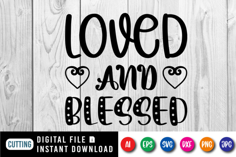 Loved and blessed Valentine shirt print template