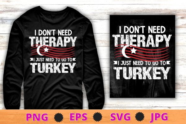 I don’t need therapy just need to go turkey t-shirt design svg, i don’t need therapy just need to go turkey png,