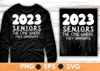 2023 seniors the one where they graduate funny graduation shirt svg, 2023 graduate
