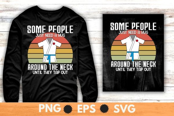 Somepeople just need a hug around the neck until they tap out T-shirt design svg, Vintage Brazilian jiu-jitsu, Martial arts, combat, fighting