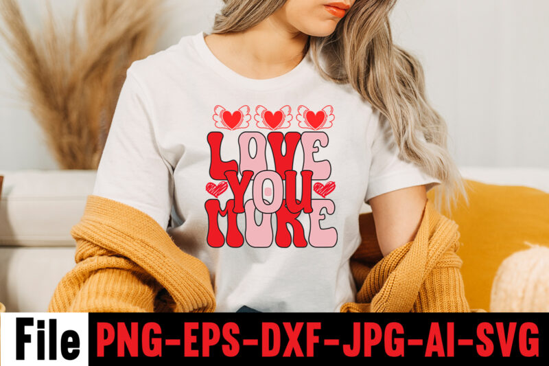 Love You More T-shirt Design,Valentines Day SVG files for Cricut - Valentine Svg Bundle - DXF PNG Instant Digital Download - Conversation Hearts svg,Valentine's Svg Bundle,Valentine's Day Svg,Be My Valentine