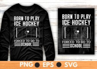 Born to play ice hockey forced to go to school funny ice-hockey T-shirt vector svg, Funny Hockey Tee, Hockey lover png, ice hockey player