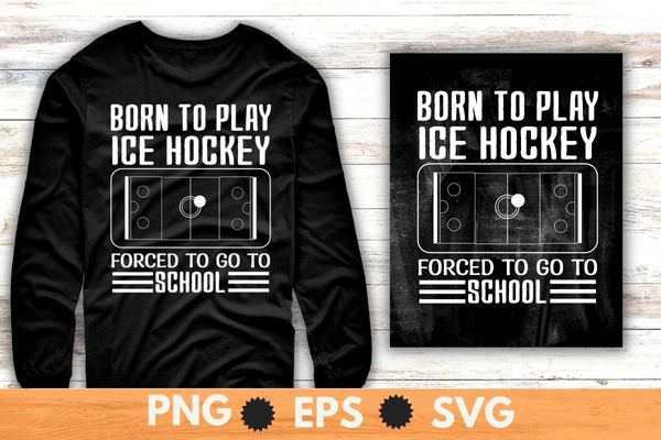 Born to play ice hockey forced to go to school funny ice-hockey t-shirt vector svg, funny hockey tee, hockey lover png, ice hockey player Born to play ice hockey forced to go to school funny ice-hockey t-shirt vector svg, funny hockey tee, hockey lover png, ice hockey player
