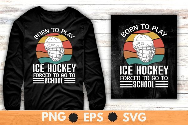 Born to play ice hockey forced to go to school funny saying ice-hockey T-shirt vector svg, Funny Hockey Tee, Hockey lover png, ice hockey player