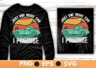 Vintage Just One More Car I Promise Shirt Funny Gift For Car Lovers T-shirt design svg,Just One More Car I Promise Shirt png, Car vintage,