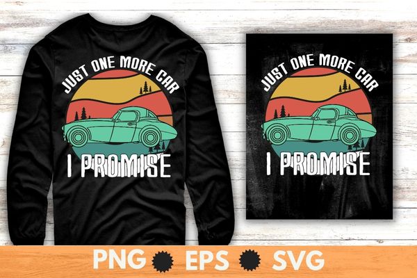 Vintage just one more car i promise shirt funny gift for car lovers t-shirt design svg,just one more car i promise shirt png, car vintage,