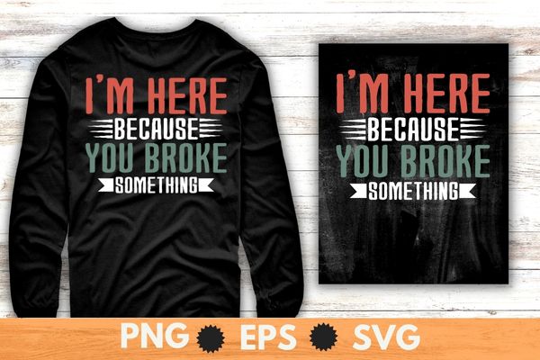 I’m here because you broke something woodworking sarcastic humor t-shirt design vector
