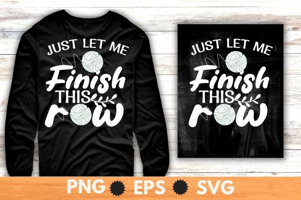 Just let me finish this row funny crochet sewing mom T-shirt design svg, saying crocheting, crochet, sewing