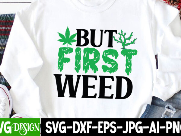 But first weed t-shirt design, but first weed sv file , weed svg, stoner svg bundle, weed smokings svg, marijuana svg files, smoke weed everyday svg design, smoke weed everyday