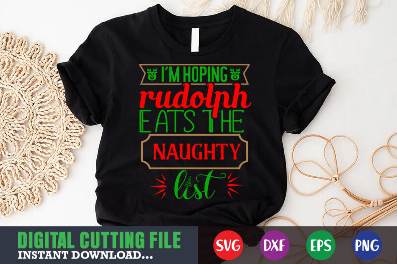 I'm hoping rudolph eats the naughty list shirt print template, christmas naughty svg, christmas svg, christmas t-shirt, christmas svg shirt print template, svg, merry christmas svg, christmas vector, christmas sublimation