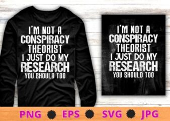 I’m Not A Conspiracy Theorist I Just Do My Research Shirt design svg, I’m Not A Conspiracy Theorist png, funny Conspiracy saying,