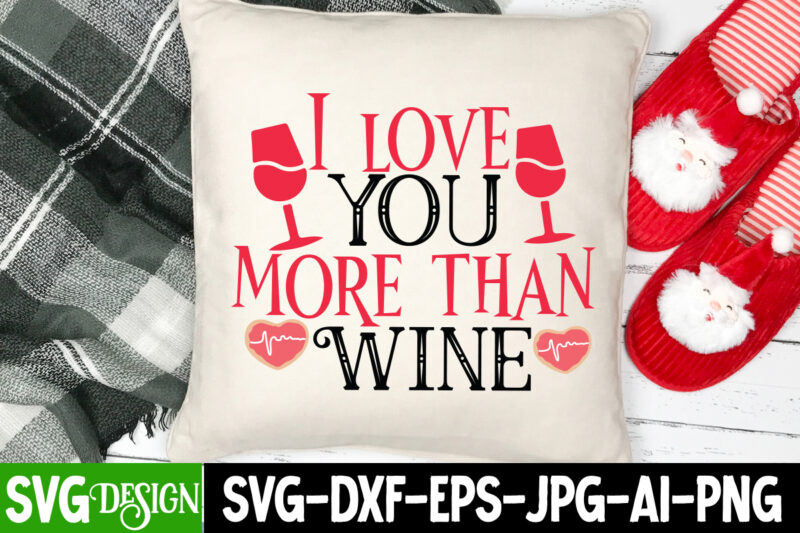 i Love You More Than Wine T-Shirt Design , i Love You More Than Wine SVG Cut File , Valentine's Day SVG Bundle, Valentine svg bundle, Valentine Day Svg, love