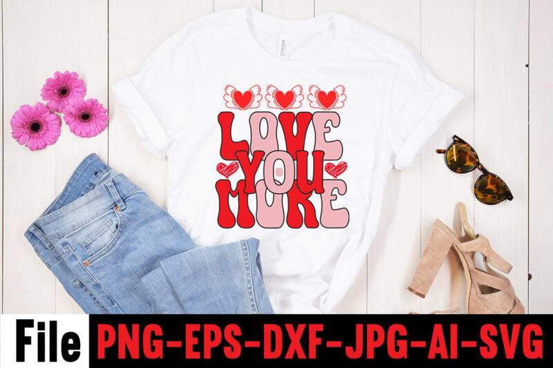 Love You More T-shirt Design,Valentines Day SVG files for Cricut - Valentine Svg Bundle - DXF PNG Instant Digital Download - Conversation Hearts svg,Valentine's Svg Bundle,Valentine's Day Svg,Be My Valentine